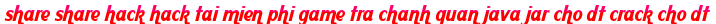 share share hack hack tai mien phi game tra chanh quan java jar cho dt crack cho dt moi